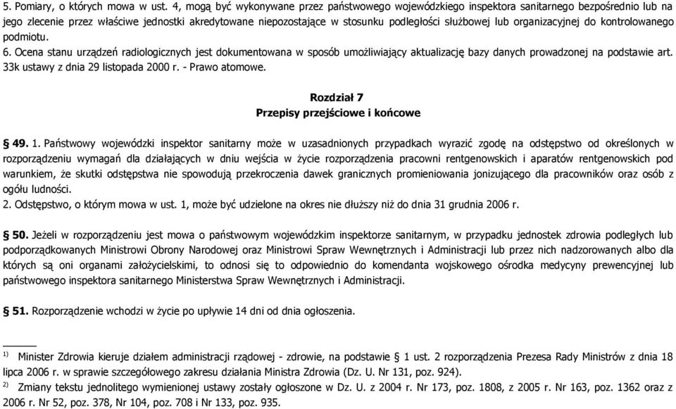 lub organizacyjnej do kontrolowanego podmiotu. 6. Ocena stanu urządzeń radiologicznych jest dokumentowana w sposób umożliwiający aktualizację bazy danych prowadzonej na podstawie art.