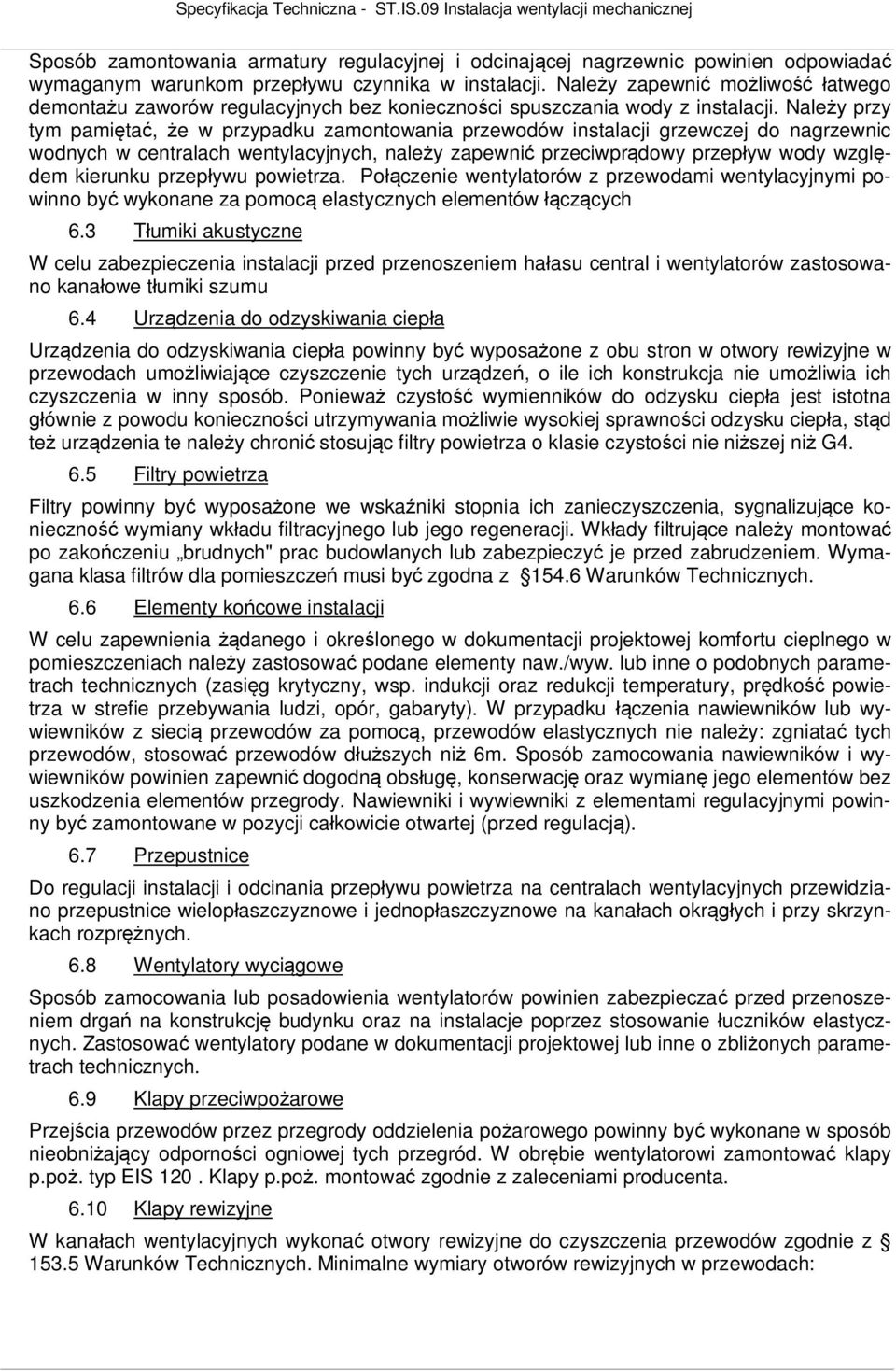 Nale y przy tym pami ta, e w przypadku zamontowania przewodów instalacji grzewczej do nagrzewnic wodnych w centralach wentylacyjnych, nale y zapewni przeciwpr dowy przep yw wody wzgl dem kierunku