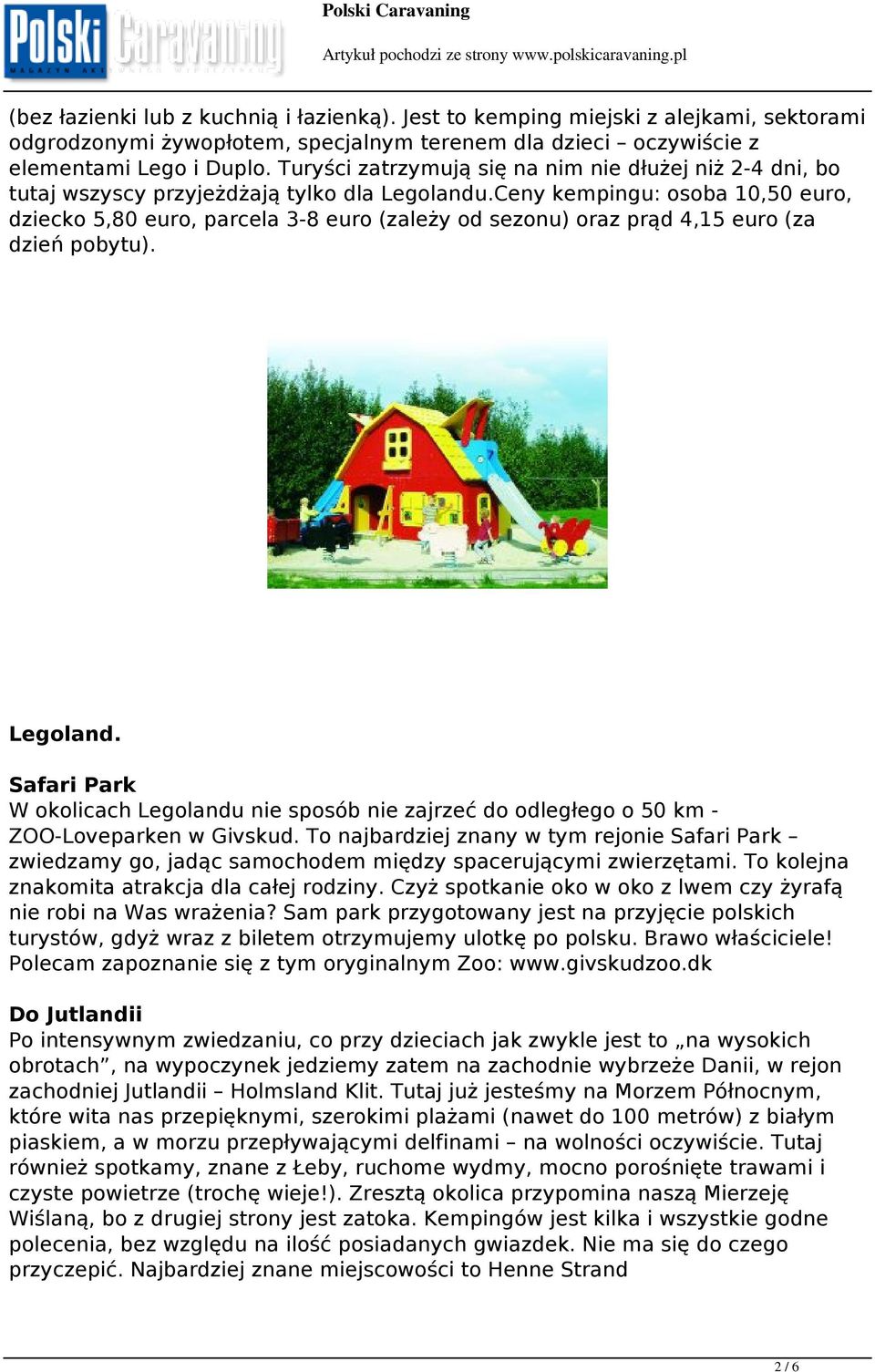 Ceny kempingu: osoba 10,50 euro, dziecko 5,80 euro, parcela 3-8 euro (zależy od sezonu) oraz prąd 4,15 euro (za dzień pobytu). Legoland.