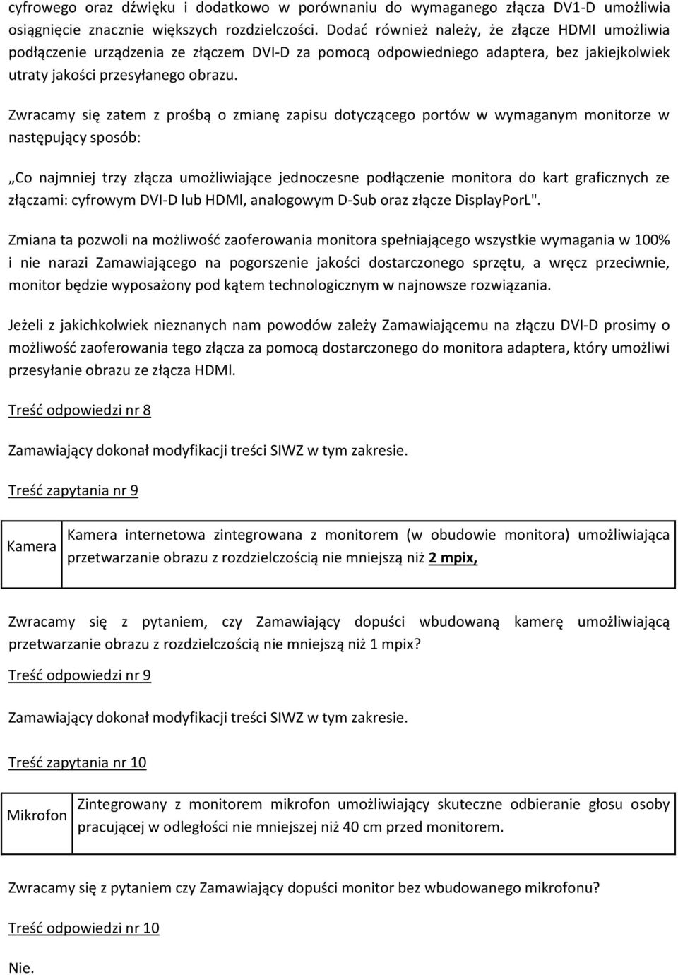 Zwracamy się zatem z prośbą o zmianę zapisu dotyczącego portów w wymaganym monitorze w następujący sposób: Co najmniej trzy złącza umożliwiające jednoczesne podłączenie monitora do kart graficznych