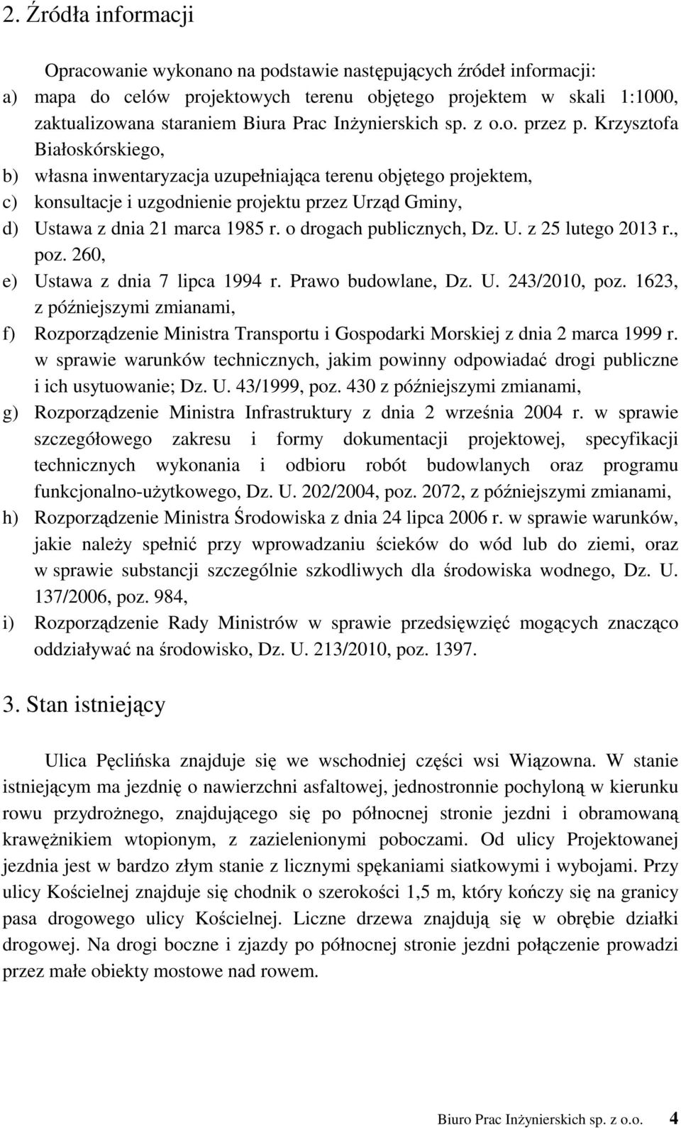 Krzysztofa Białoskórskiego, b) własna inwentaryzacja uzupełniająca terenu objętego projektem, c) konsultacje i uzgodnienie projektu przez Urząd Gminy, d) Ustawa z dnia 21 marca 1985 r.