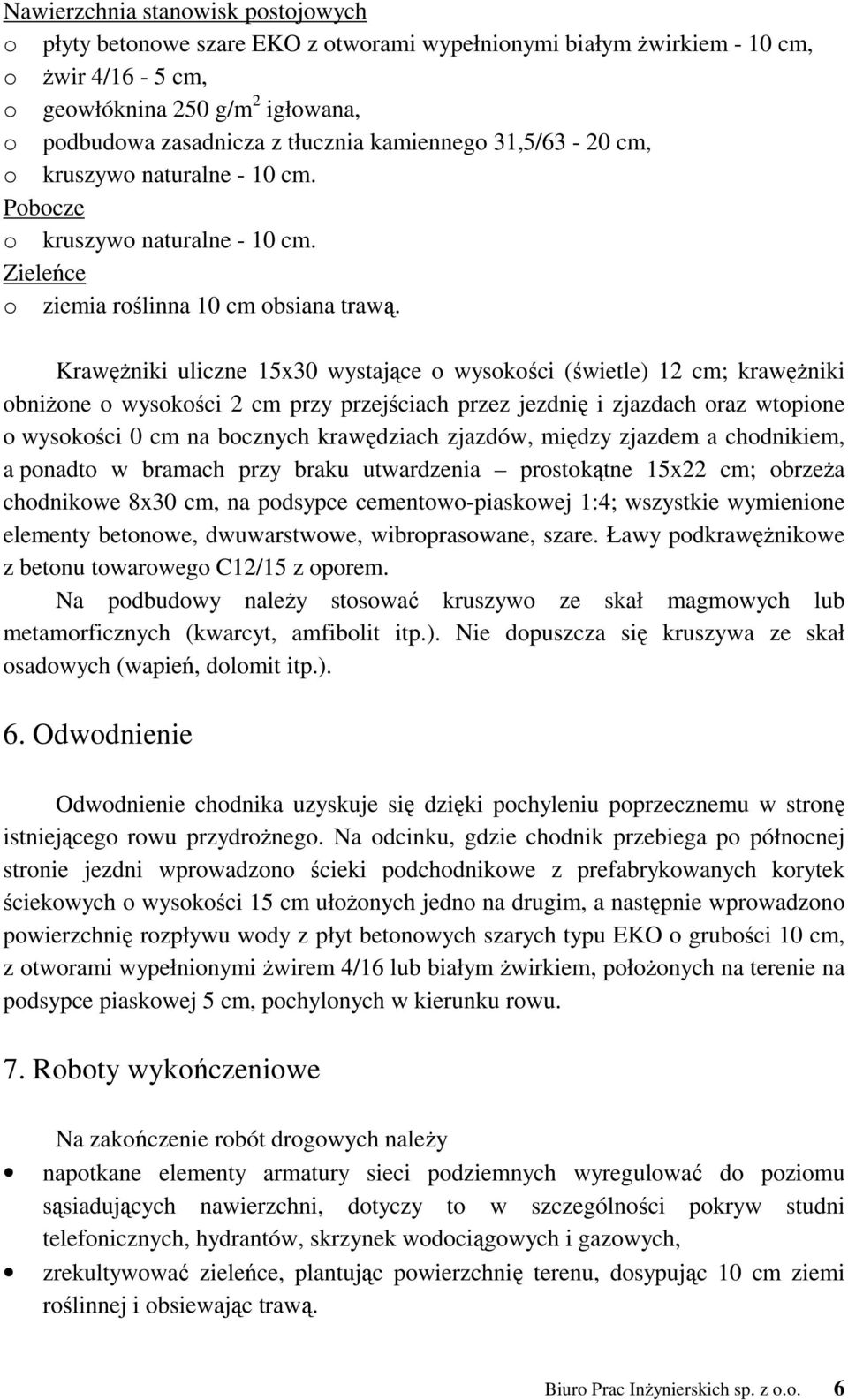 KrawęŜniki uliczne 15x30 wystające o wysokości (świetle) 12 cm; krawęŝniki obniŝone o wysokości 2 cm przy przejściach przez jezdnię i zjazdach oraz wtopione o wysokości 0 cm na bocznych krawędziach