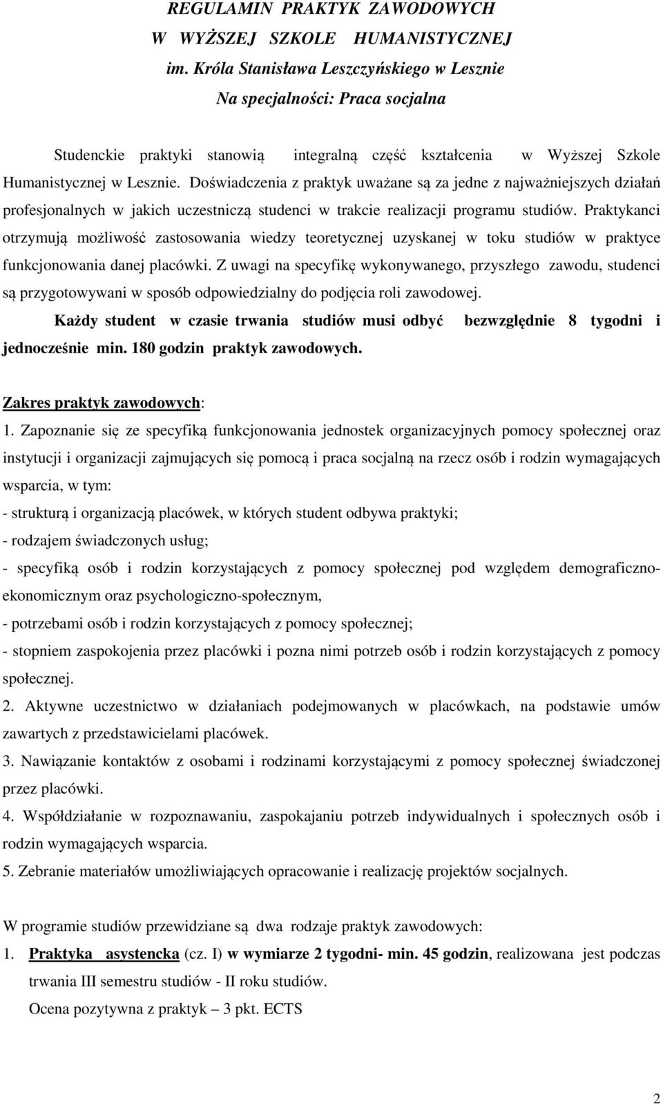 Doświadczenia z praktyk uważane są za jedne z najważniejszych działań profesjonalnych w jakich uczestniczą studenci w trakcie realizacji programu studiów.