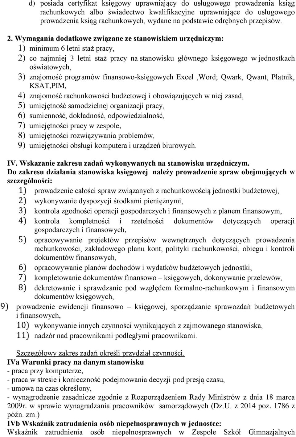 Wymagania dodatkowe związane ze stanowiskiem urzędniczym: 1) minimum 6 letni staż pracy, 2) co najmniej 3 letni staż pracy na stanowisku głównego księgowego w jednostkach oświatowych, 3) znajomość