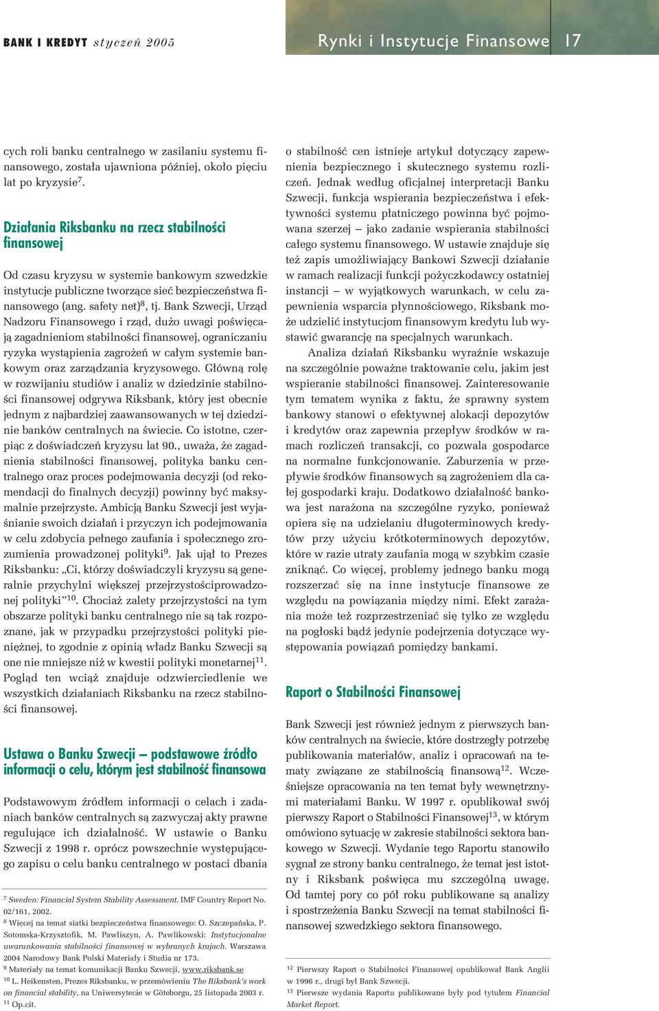 Bank Szwecji, Urzàd Nadzoru Finansowego i rzàd, du o uwagi poêwi cajà zagadnieniom stabilnoêci finansowej, ograniczaniu ryzyka wystàpienia zagro eƒ w ca ym systemie bankowym oraz zarzàdzania