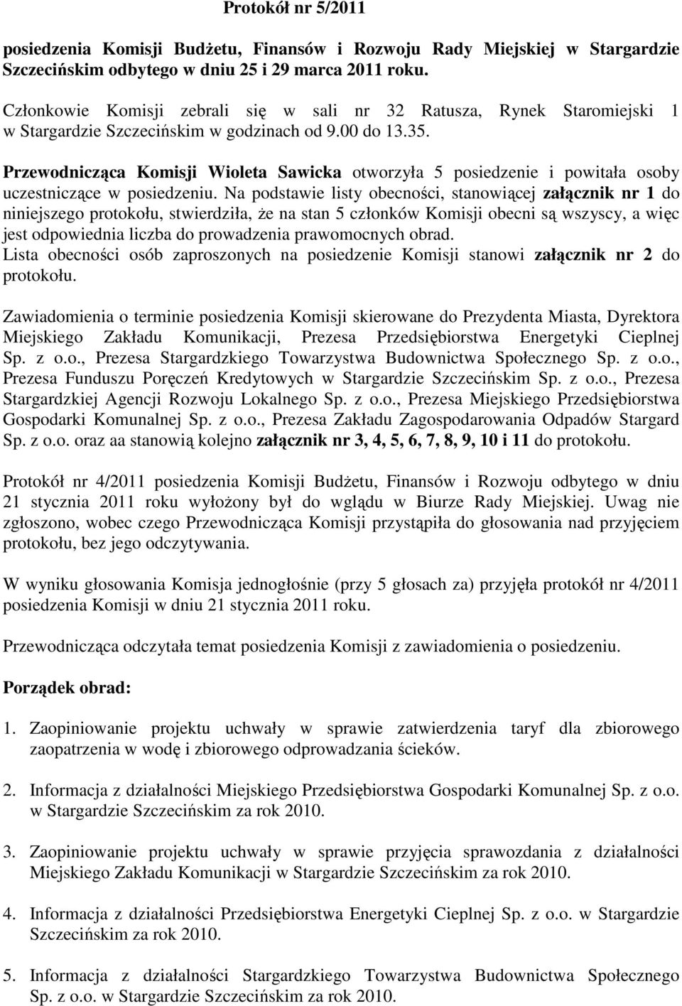 Przewodnicząca Komisji Wioleta Sawicka otworzyła 5 posiedzenie i powitała osoby uczestniczące w posiedzeniu.