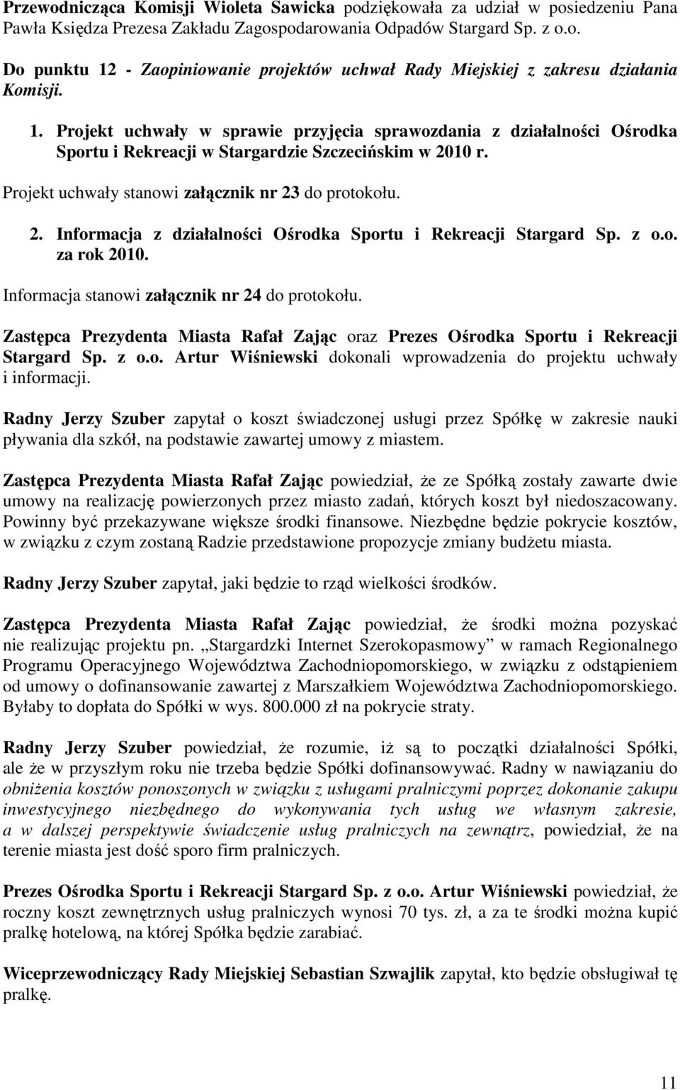 z o.o. za rok 2010. Informacja stanowi załącznik nr 24 do protokołu. Zastępca Prezydenta Miasta Rafał Zając oraz Prezes Ośrodka Sportu i Rekreacji Stargard Sp. z o.o. Artur Wiśniewski dokonali wprowadzenia do projektu uchwały i informacji.