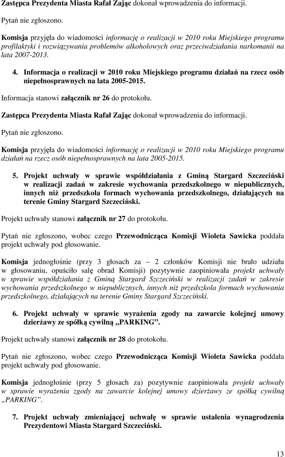 Informacja o realizacji w 2010 roku Miejskiego programu działań na rzecz osób niepełnosprawnych na lata 2005-2015. Informacja stanowi załącznik nr 26 do protokołu.