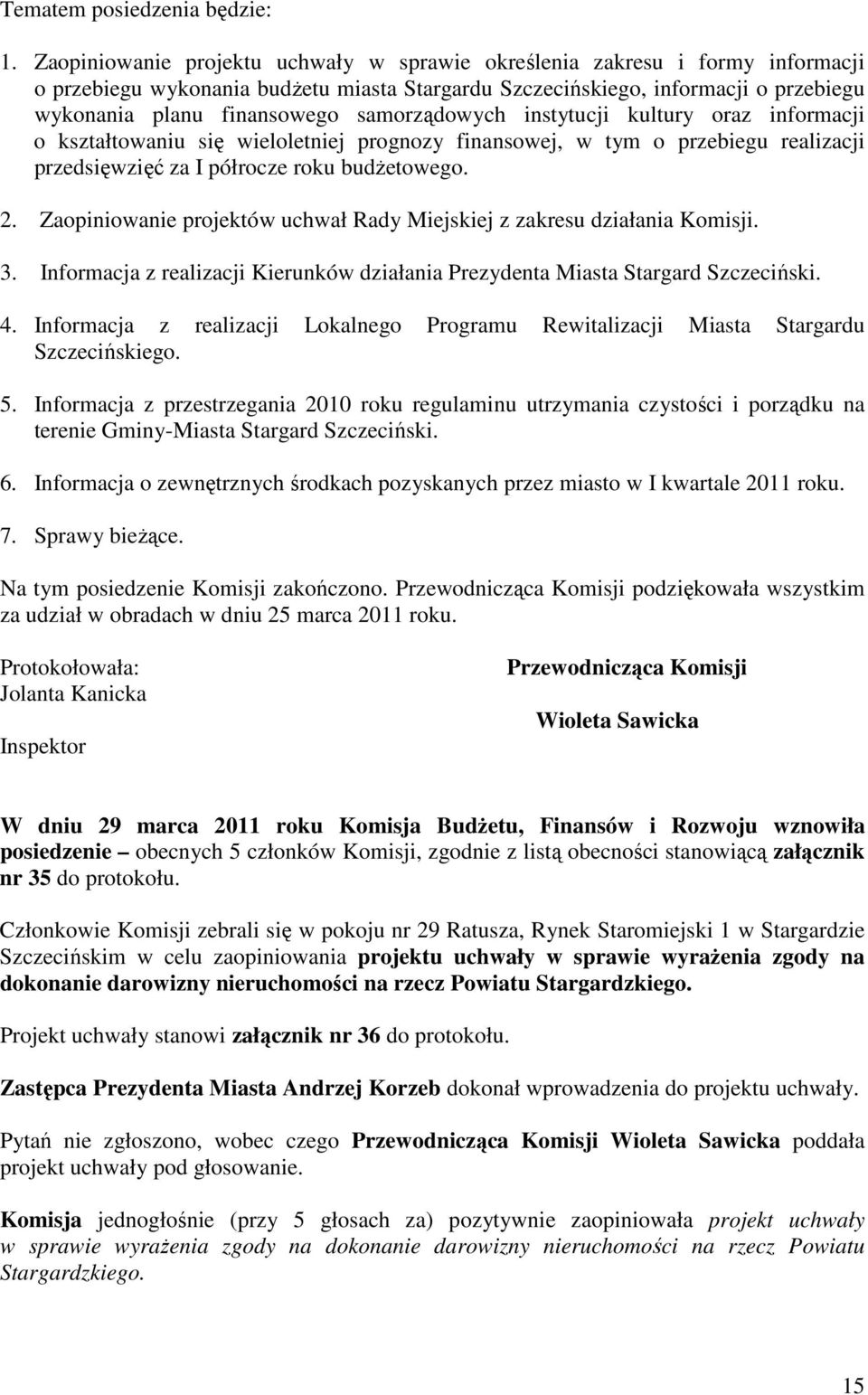 samorządowych instytucji kultury oraz informacji o kształtowaniu się wieloletniej prognozy finansowej, w tym o przebiegu realizacji przedsięwzięć za I półrocze roku budżetowego. 2.