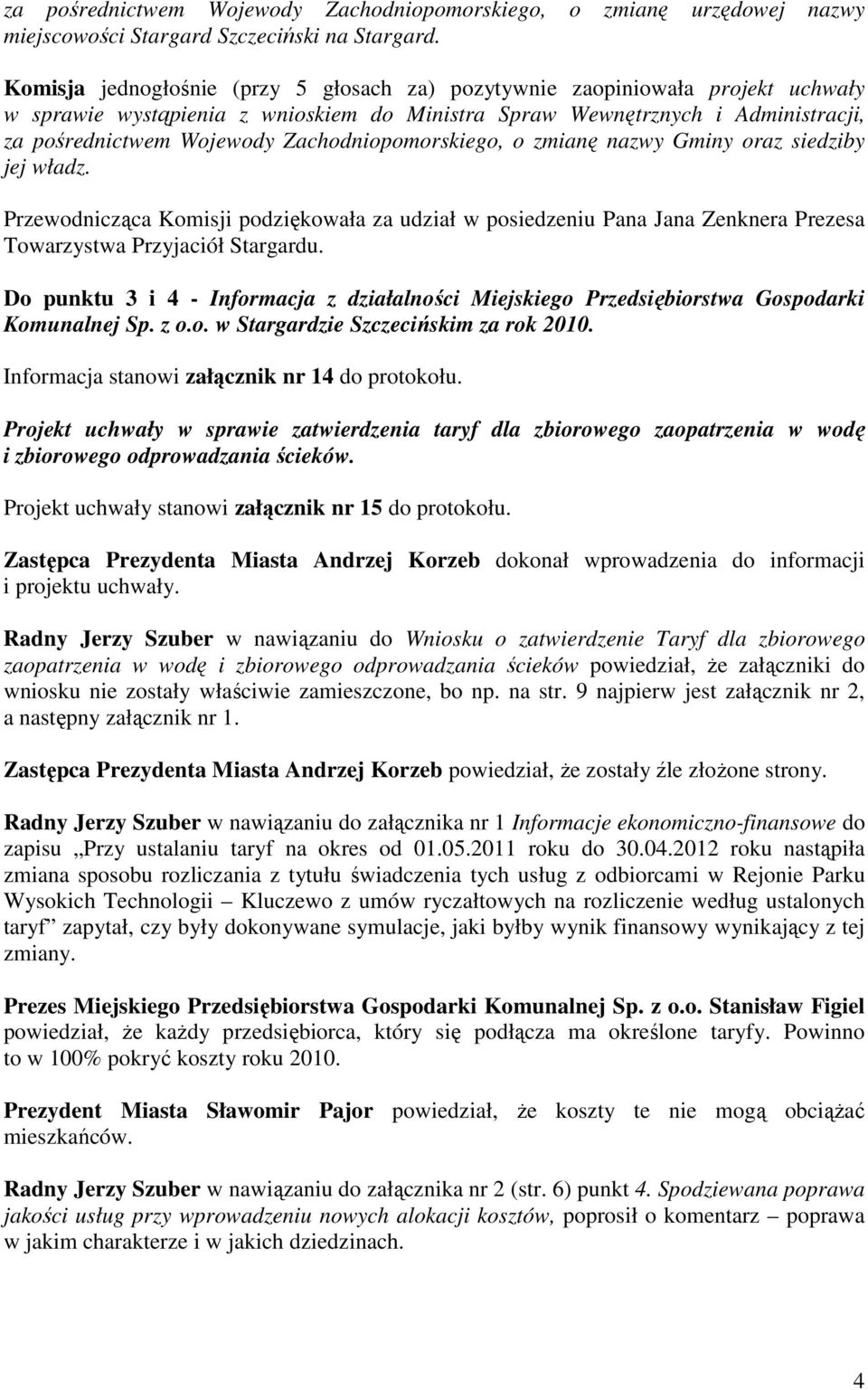 Zachodniopomorskiego, o zmianę nazwy Gminy oraz siedziby jej władz. Przewodnicząca Komisji podziękowała za udział w posiedzeniu Pana Jana Zenknera Prezesa Towarzystwa Przyjaciół Stargardu.