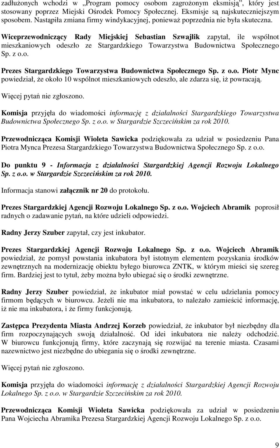 Wiceprzewodniczący Rady Miejskiej Sebastian Szwajlik zapytał, ile wspólnot mieszkaniowych odeszło ze Stargardzkiego Towarzystwa Budownictwa Społecznego Sp. z o.o. Prezes Stargardzkiego Towarzystwa Budownictwa Społecznego Sp.