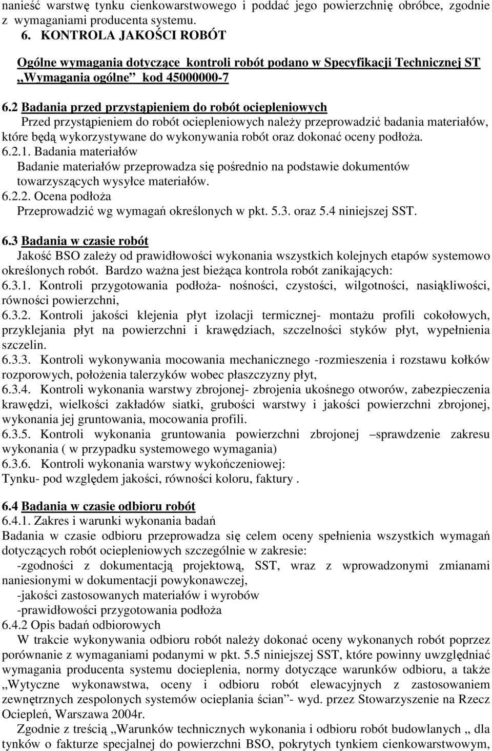 2 Badania przed przystąpieniem do robót ociepleniowych Przed przystąpieniem do robót ociepleniowych naleŝy przeprowadzić badania materiałów, które będą wykorzystywane do wykonywania robót oraz