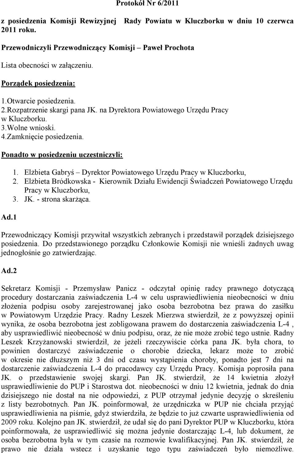 Ponadto w posiedzeniu uczestniczyli: Ad.1 1. Elżbieta Gabryś Dyrektor Powiatowego Urzędu Pracy w Kluczborku, 2.