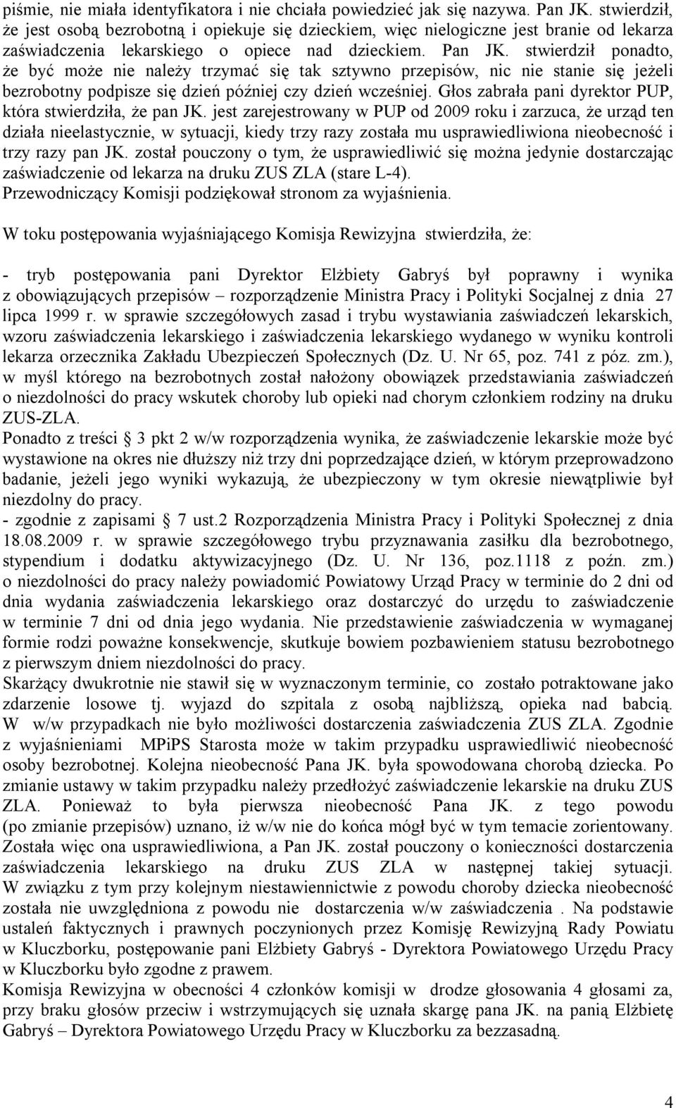 stwierdził ponadto, że być może nie należy trzymać się tak sztywno przepisów, nic nie stanie się jeżeli bezrobotny podpisze się dzień później czy dzień wcześniej.