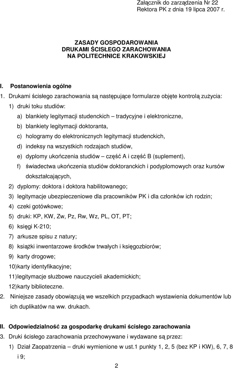 doktoranta, c) hologramy do elektronicznych legitymacji studenckich, d) indeksy na wszystkich rodzajach studiów, e) dyplomy ukończenia studiów część A i część B (suplement), f) świadectwa ukończenia