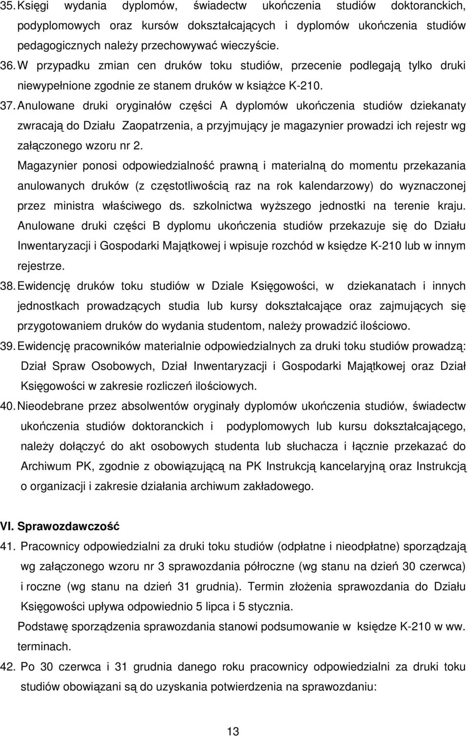 Anulowane druki oryginałów części A dyplomów ukończenia studiów dziekanaty zwracają do Działu Zaopatrzenia, a przyjmujący je magazynier prowadzi ich rejestr wg załączonego wzoru nr 2.