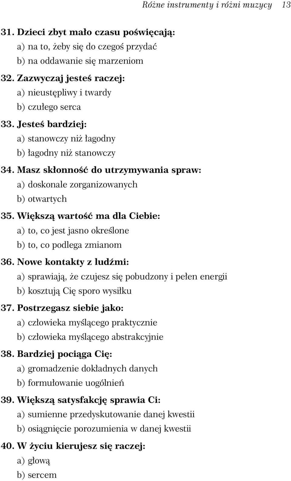 Masz sk onno do utrzymywania spraw: a) doskonale zorganizowanych b) otwartych 35. Wi ksz warto ma dla Ciebie: a) to, co jest jasno okre lone b) to, co podlega zmianom 36.