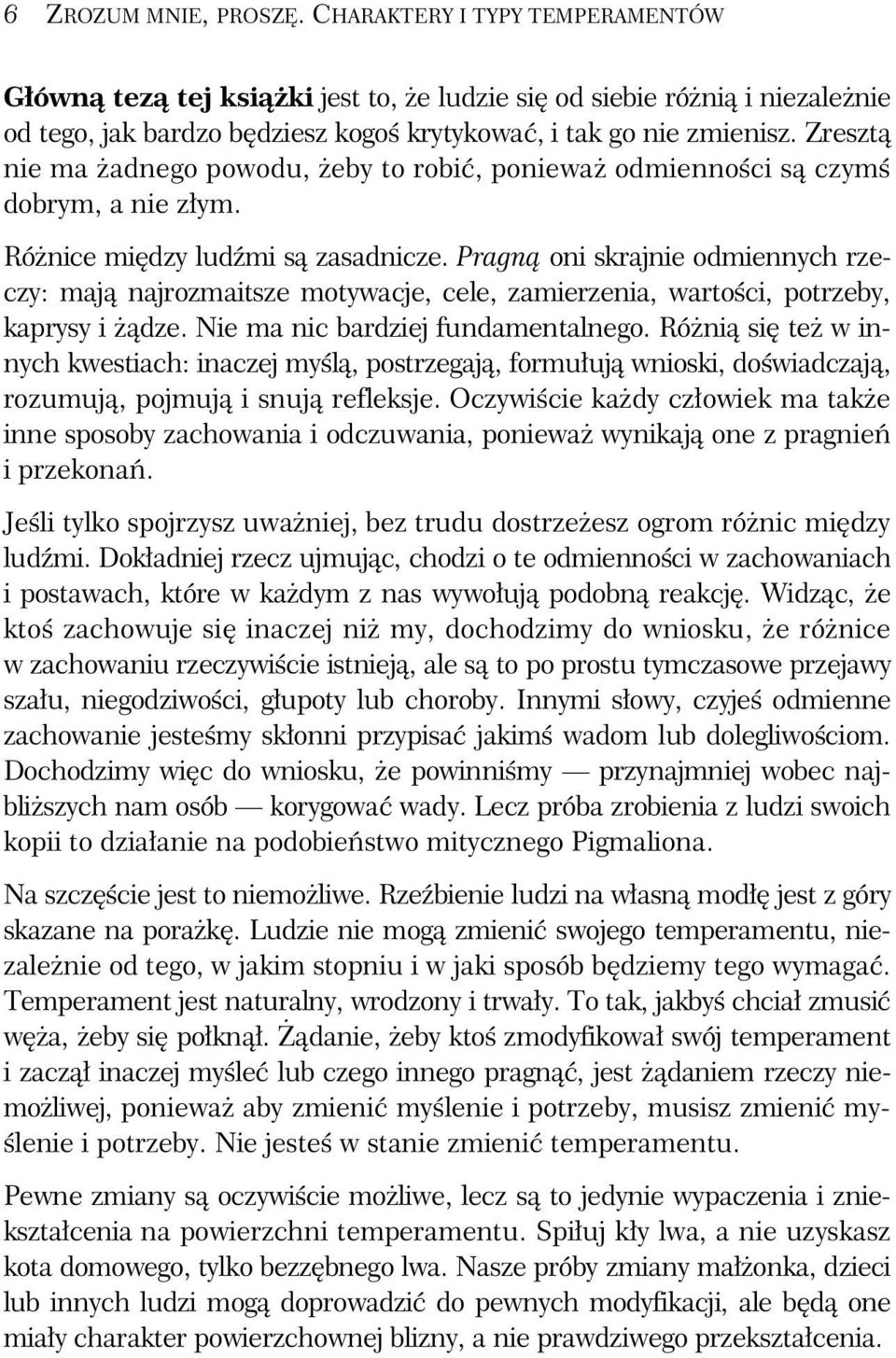 Pragn oni skrajnie odmiennych rzeczy: maj najrozmaitsze motywacje, cele, zamierzenia, warto ci, potrzeby, kaprysy i dze. Nie ma nic bardziej fundamentalnego.