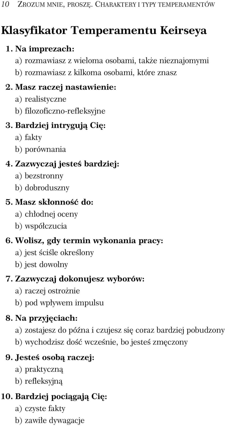 Bardziej intryguj Ci : a) fakty b) porównania 4. Zazwyczaj jeste bardziej: a) bezstronny b) dobroduszny 5. Masz sk onno do: a) ch odnej oceny b) wspó czucia 6.