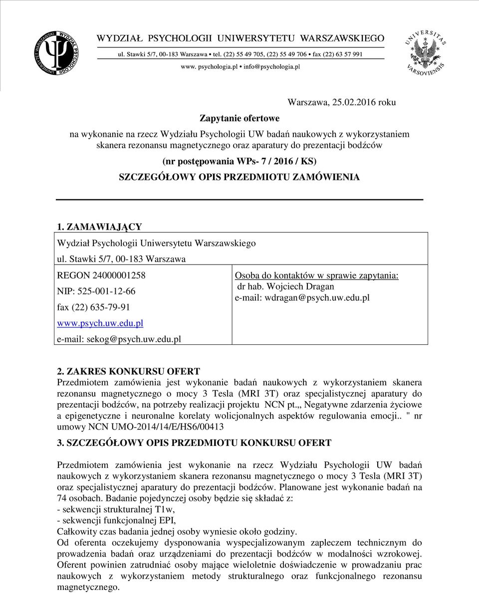 SZCZEGÓŁOWY OPIS PRZEDMIOTU ZAMÓWIENIA 1. ZAMAWIAJĄCY Wydział Psychologii Uniwersytetu Warszawskiego ul. Stawki 5/7, 00-183 Warszawa REGON 24000001258 NIP: 525-001-12-66 fax (22) 635-79-91 www.psych.