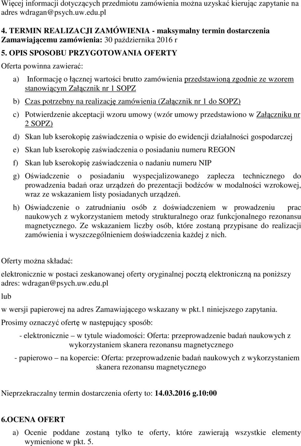 OPIS SPOSOBU PRZYGOTOWANIA OFERTY Oferta powinna zawierać: a) Informację o łącznej wartości brutto zamówienia przedstawioną zgodnie ze wzorem stanowiącym Załącznik nr 1 SOPZ b) Czas potrzebny na