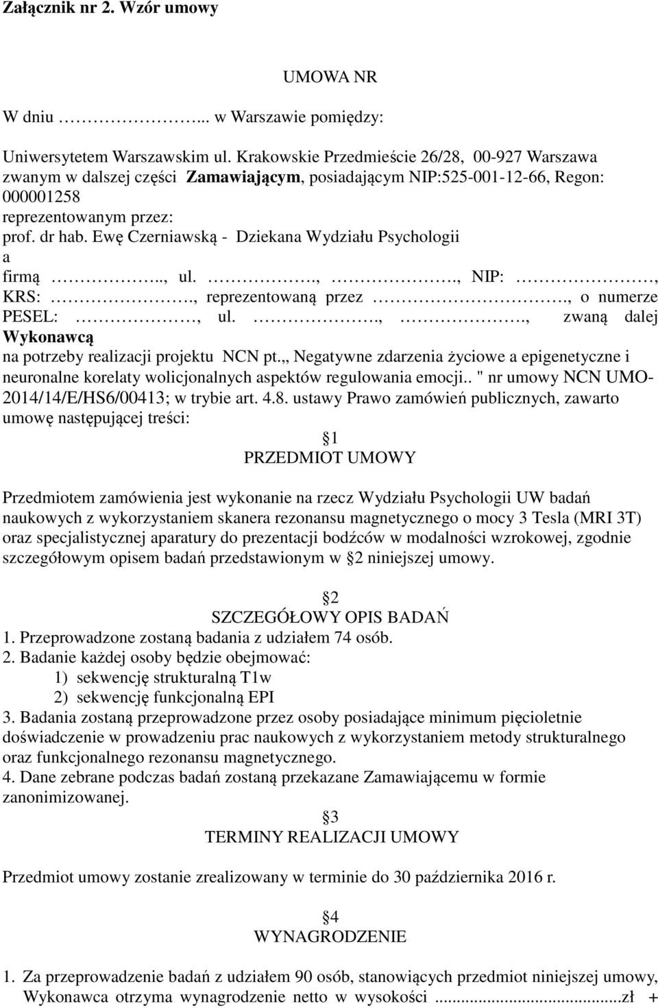 Ewę Czerniawską - Dziekana Wydziału Psychologii a firmą.., ul..,., NIP:, KRS:., reprezentowaną przez., o numerze PESEL:, ul..,., zwaną dalej Wykonawcą na potrzeby realizacji projektu NCN pt.