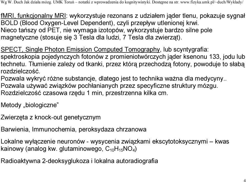 SPECT, Single Photon Emission Computed Tomography, lub scyntygrafia: spektroskopia pojedynczych fotonów z promieniotwórczych jąder ksenonu 133, jodu lub technetu.