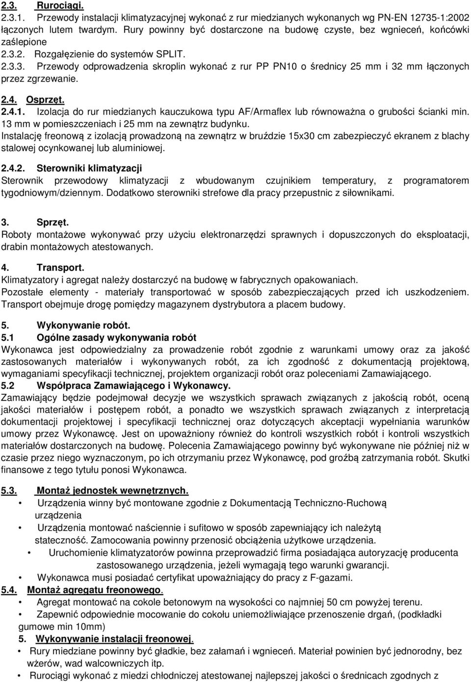 2.4. Osprzęt. 2.4.1. Izolacja do rur miedzianych kauczukowa typu AF/Armaflex lub równoważna o grubości ścianki min. 13 mm w pomieszczeniach i 25 mm na zewnątrz budynku.