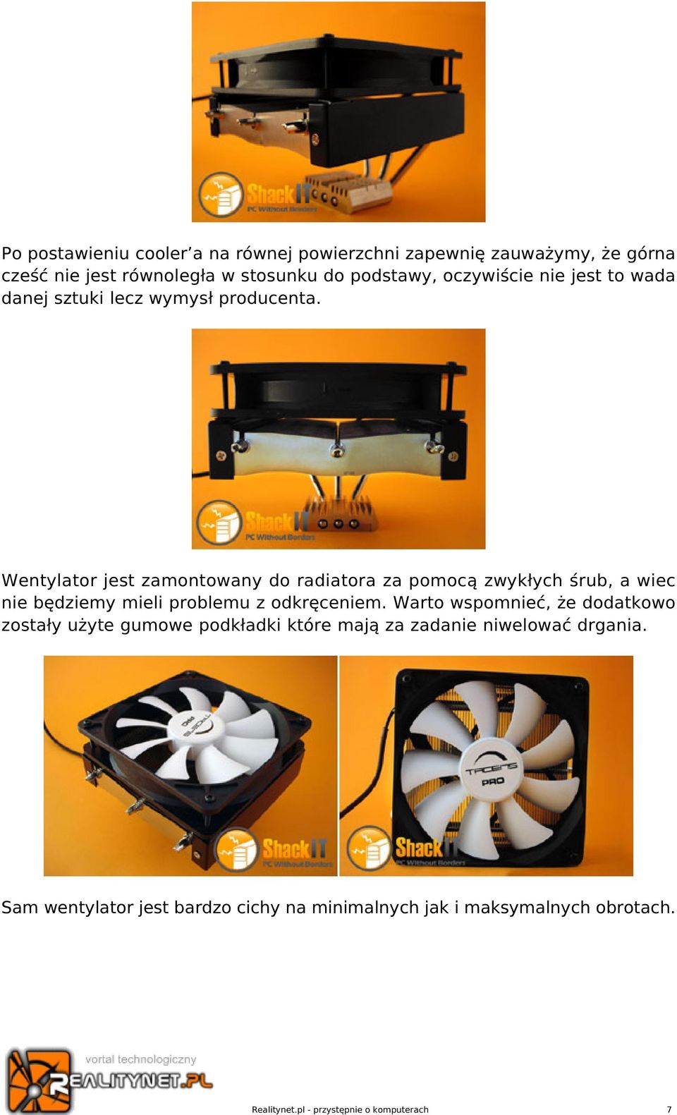 Wentylator jest zamontowany do radiatora za pomocą zwykłych śrub, a wiec nie będziemy mieli problemu z odkręceniem.