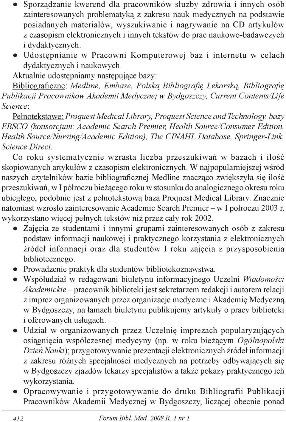 Aktualnie udostępniamy następujące bazy: Bibliograficzne: Medline, Embase, Polską Bibliografię Lekarską, Bibliografię Publikacji Pracowników Akademii Medycznej w Bydgoszczy, Current Contents/Life