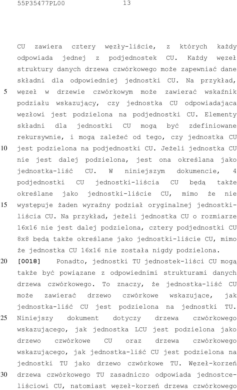 Na przykład, węzeł w drzewie czwórkowym może zawierać wskaźnik podziału wskazujący, czy jednostka CU odpowiadająca węzłowi jest podzielona na podjednostki CU.