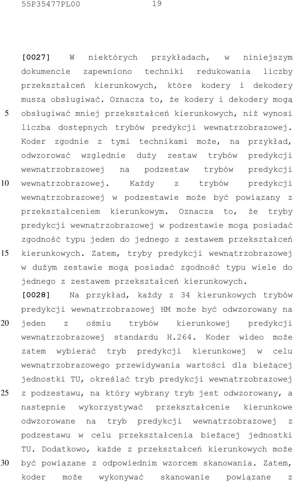 Koder zgodnie z tymi technikami może, na przykład, odwzorować względnie duży zestaw trybów predykcji wewnątrzobrazowej na podzestaw trybów predykcji wewnątrzobrazowej.