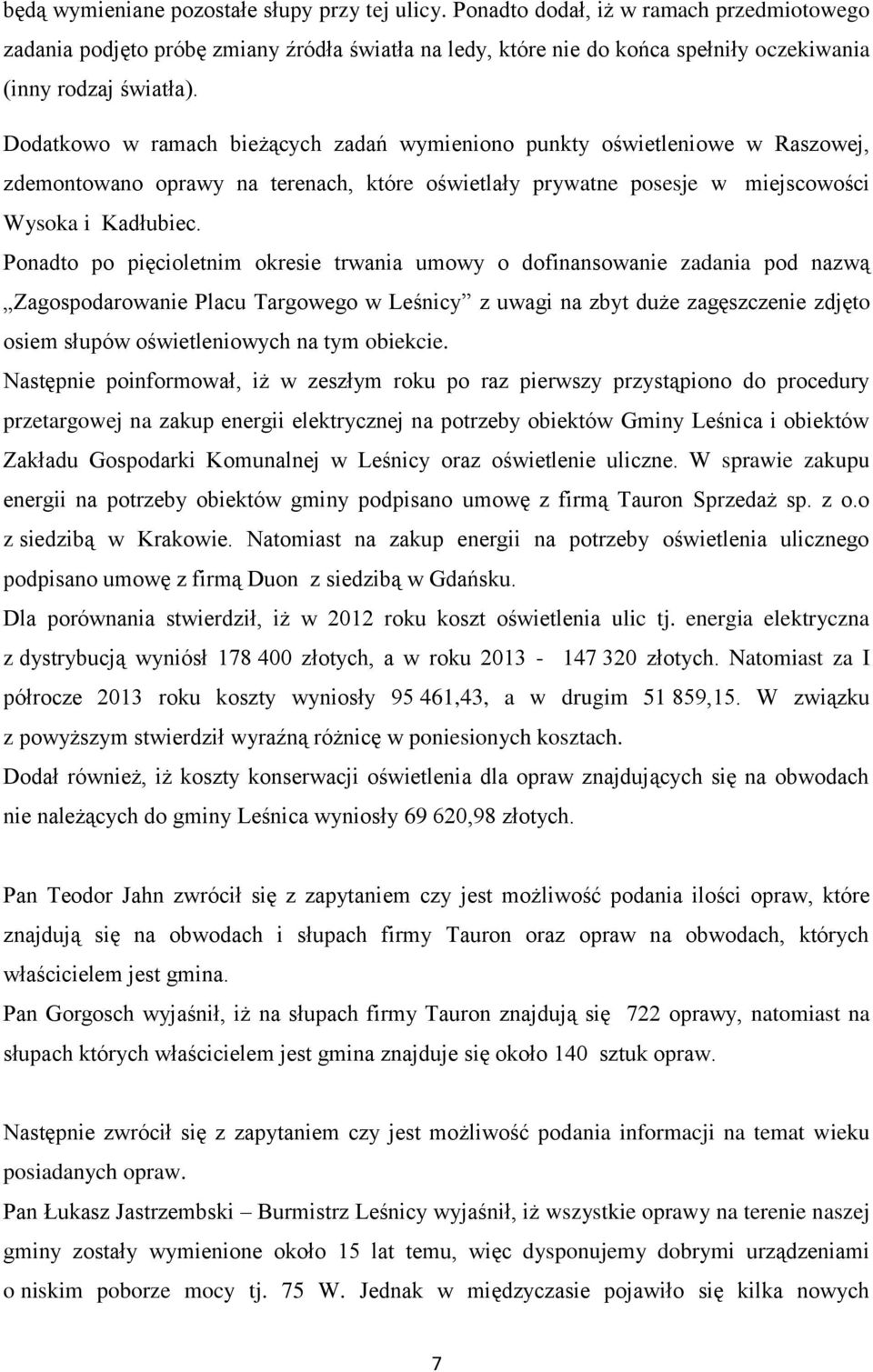 Dodatkowo w ramach bieżących zadań wymieniono punkty oświetleniowe w Raszowej, zdemontowano oprawy na terenach, które oświetlały prywatne posesje w miejscowości Wysoka i Kadłubiec.