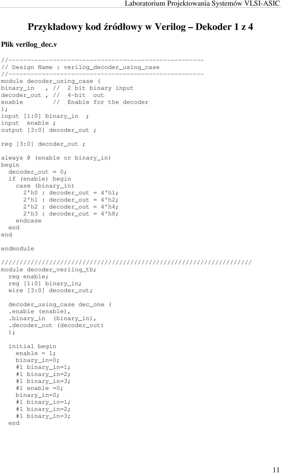 2 bit binary input decoder_out, // 4-bit out enable // Enable for the decoder ); input [1:0] binary_in ; input enable ; output [3:0] decoder_out ; reg [3:0] decoder_out ; always @ (enable or