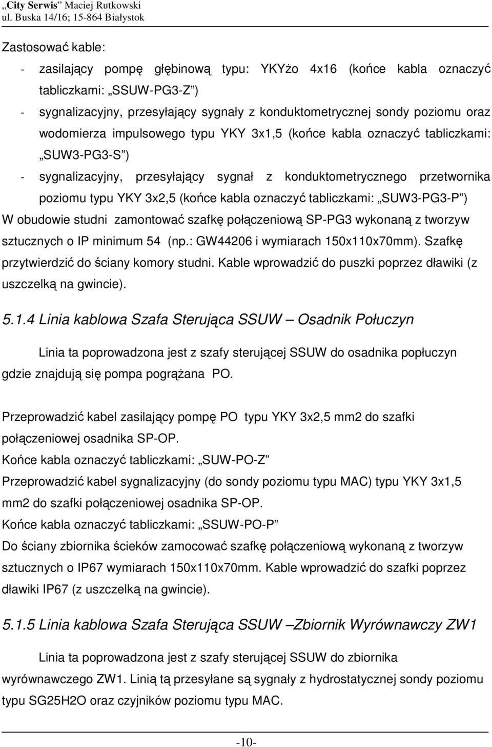 oznaczyć tabliczkami: SUW3-PG3-P ) W obudowie studni zamontować szafkę połączeniową SP-PG3 wykonaną z tworzyw sztucznych o IP minimum 54 (np.: GW44206 i wymiarach 150x110x70mm).