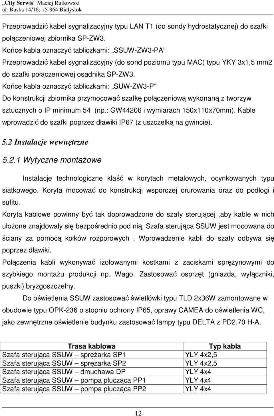 Końce kabla oznaczyć tabliczkami: SUW-ZW3-P Do konstrukcji zbiornika przymocować szafkę połączeniową wykonaną z tworzyw sztucznych o IP minimum 54 (np.: GW44206 i wymiarach 150x110x70mm).