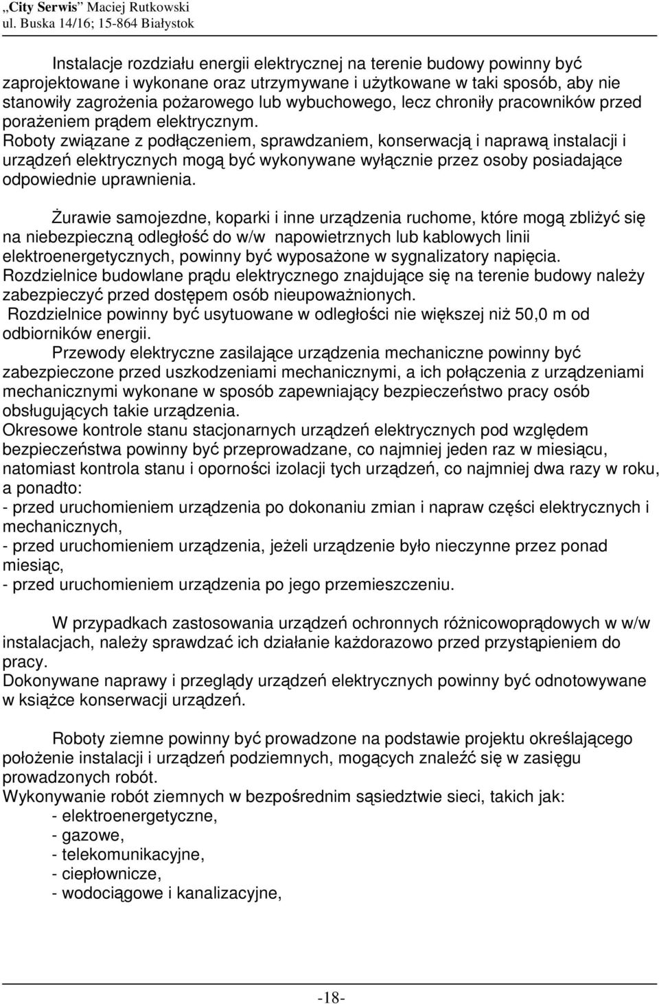 Roboty związane z podłączeniem, sprawdzaniem, konserwacją i naprawą instalacji i urządzeń elektrycznych mogą być wykonywane wyłącznie przez osoby posiadające odpowiednie uprawnienia.