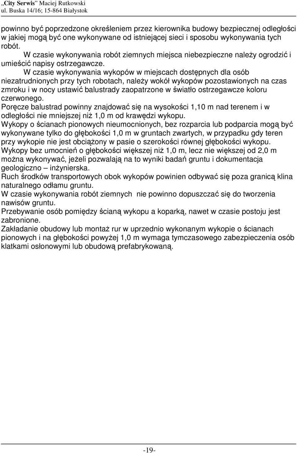 W czasie wykonywania wykopów w miejscach dostępnych dla osób niezatrudnionych przy tych robotach, naleŝy wokół wykopów pozostawionych na czas zmroku i w nocy ustawić balustrady zaopatrzone w światło