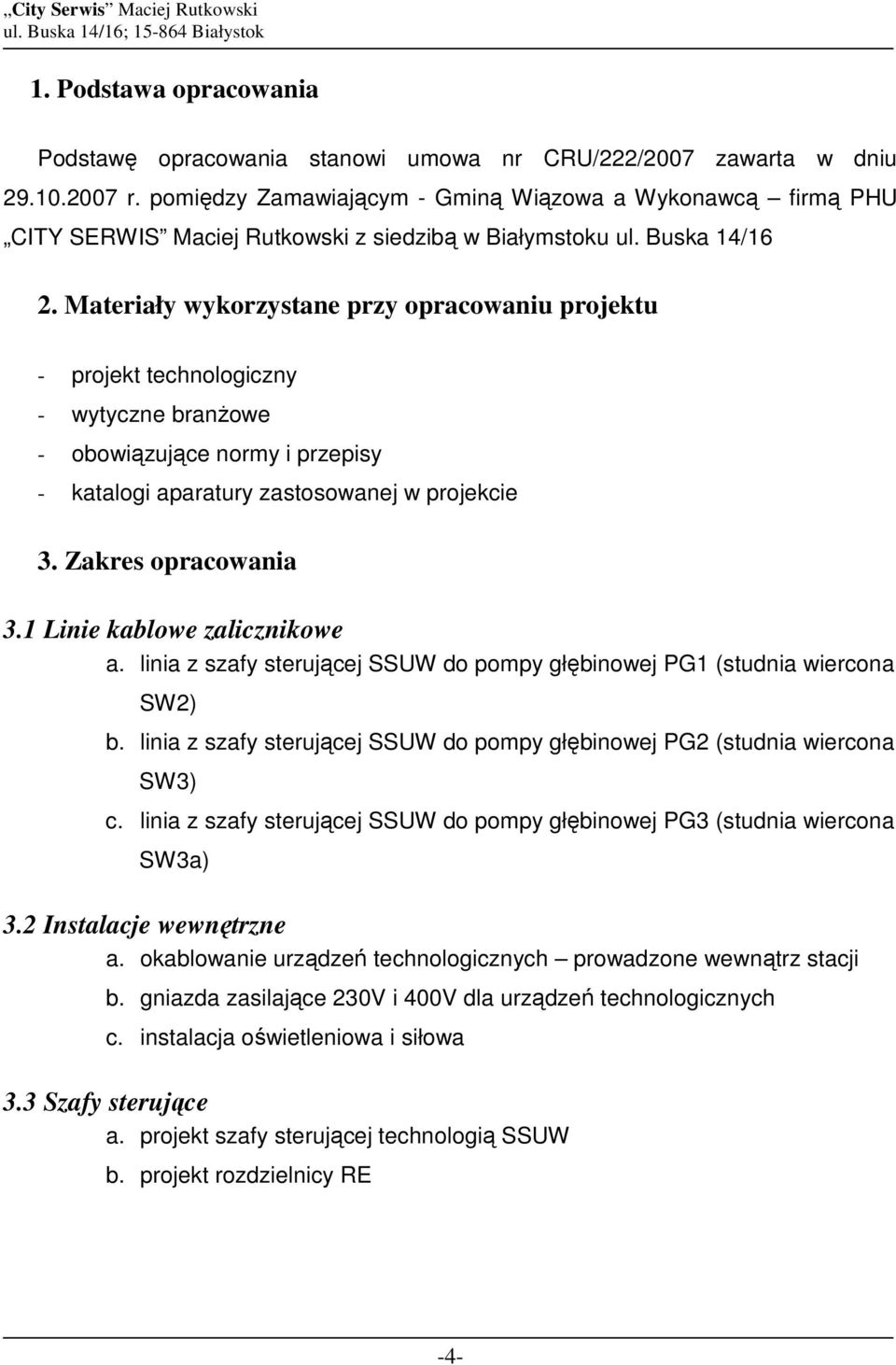 Materiały wykorzystane przy opracowaniu projektu - projekt technologiczny - wytyczne branŝowe - obowiązujące normy i przepisy - katalogi aparatury zastosowanej w projekcie 3. Zakres opracowania 3.