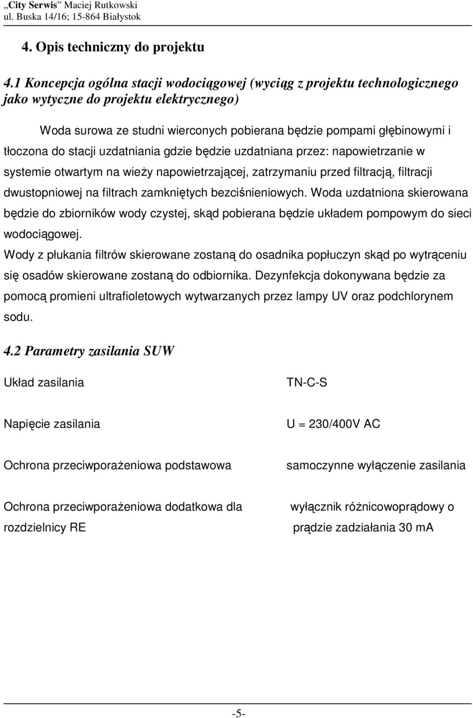 stacji uzdatniania gdzie będzie uzdatniana przez: napowietrzanie w systemie otwartym na wieŝy napowietrzającej, zatrzymaniu przed filtracją, filtracji dwustopniowej na filtrach zamkniętych