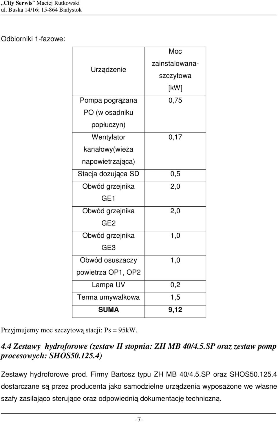 szczytową stacji: Ps = 95kW. 4.4 Zestawy hydroforowe (zestaw II stopnia: ZH MB 40/4.5.SP oraz zestaw pomp procesowych: SHOS50.125.4) Zestawy hydroforowe prod.