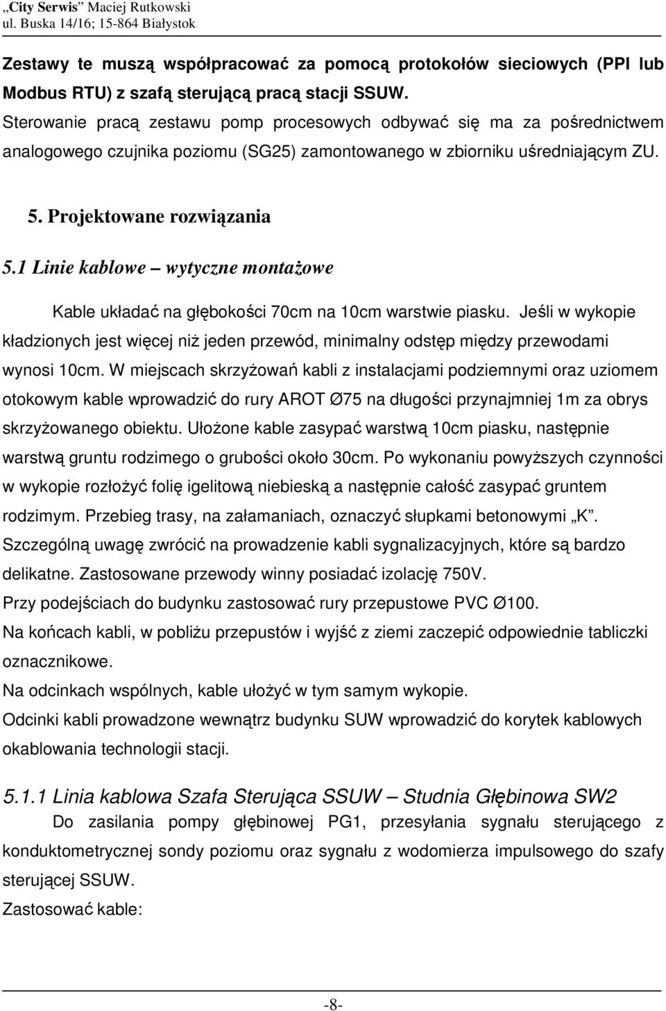 1 Linie kablowe wytyczne montaŝowe Kable układać na głębokości 70cm na 10cm warstwie piasku. Jeśli w wykopie kładzionych jest więcej niŝ jeden przewód, minimalny odstęp między przewodami wynosi 10cm.