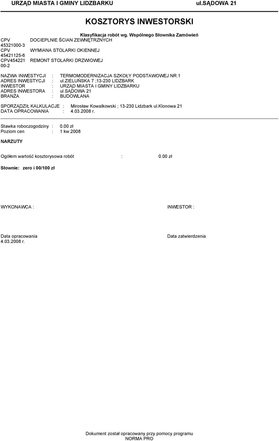 zieluńska 7 ;13-230 LIDZBARK INWESTOR : URZĄD MIASTA I GMINY LIDZBARKU ADRES INWESTORA : ul.sądowa 21 BRANŻA : BUDOWLANA SPORZĄDZIŁ KALKULACJE : Mirosław Kowalkowski ; 13-230 Lidzbark ul.