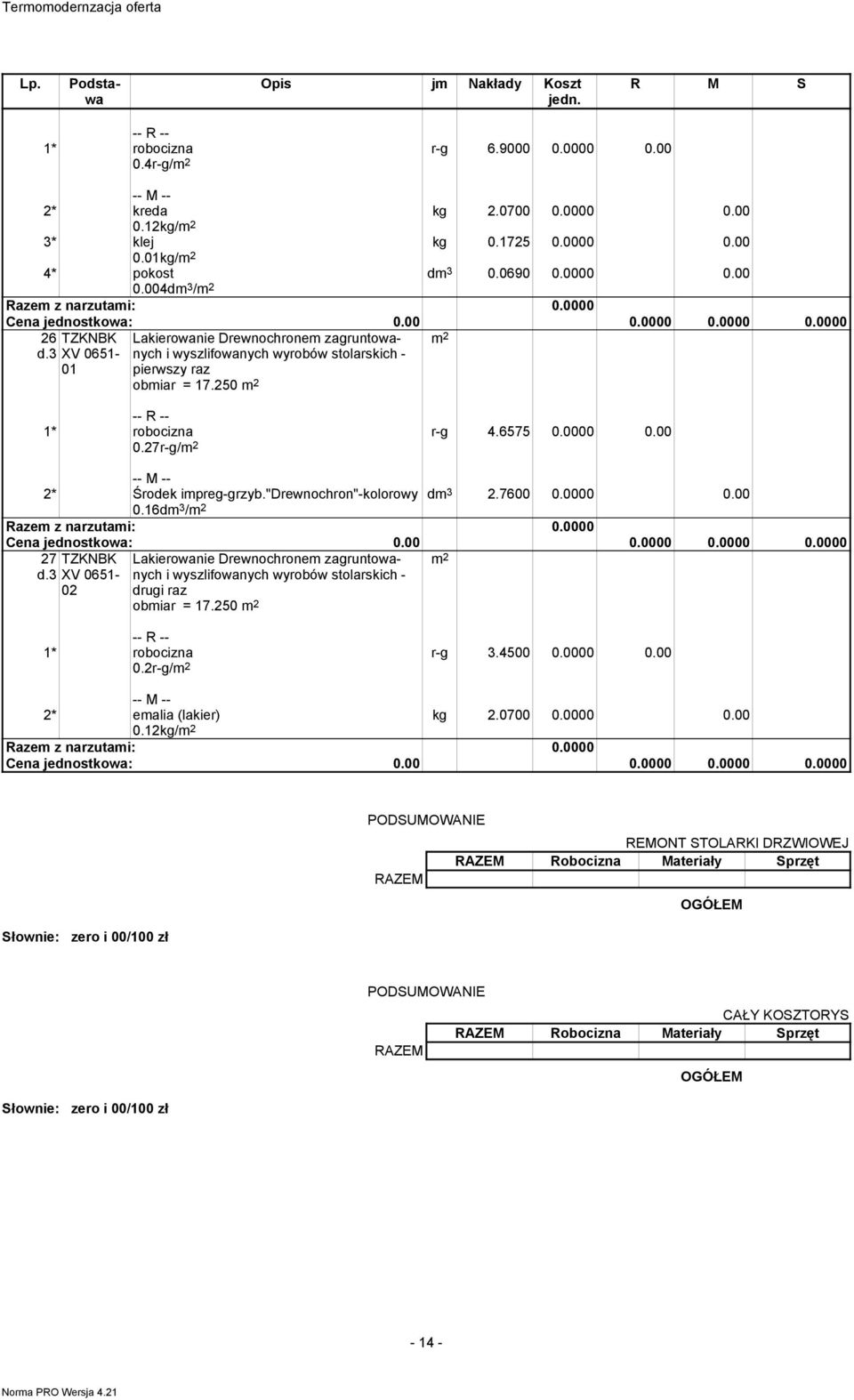 "drewnochron"-kolorowy 0.16dm 3 / 27 d.3 TZKNBK XV 0651-02 Lakierowanie Drewnochronem zagruntowanych i wyszlifowanych wyrobów stolarskich - drugi raz obmiar = 17.250 0.2r-g/ r-g 3.4500 0.0000 0.