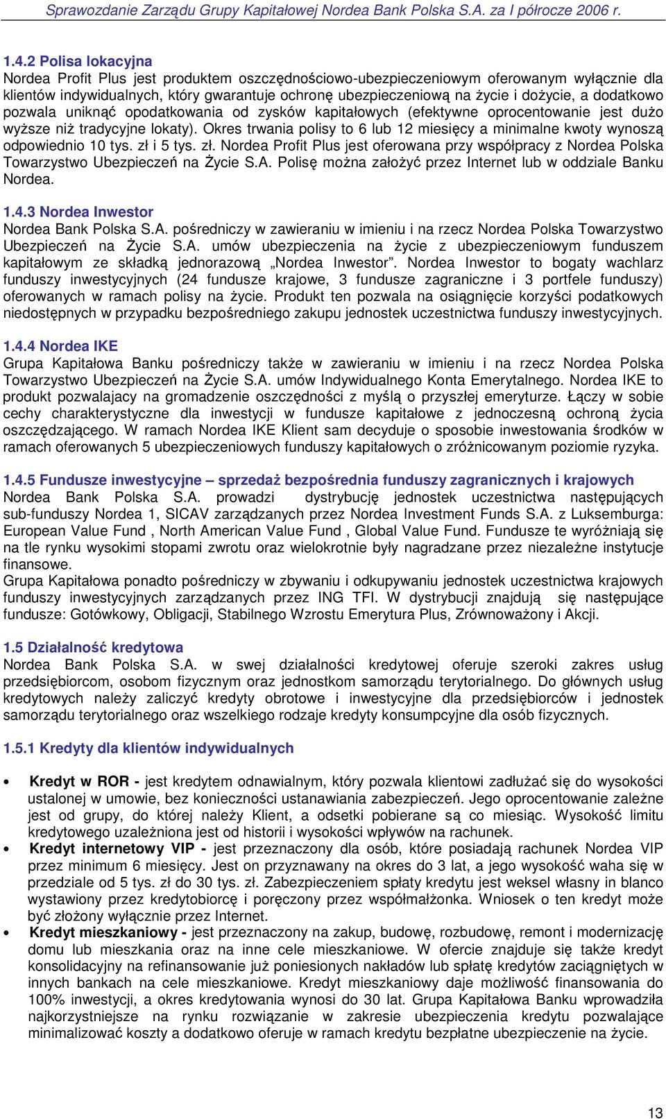 Okres trwania polisy to 6 lub 12 miesięcy a minimalne kwoty wynoszą odpowiednio 10 tys. zł i 5 tys. zł. Nordea Profit Plus jest oferowana przy współpracy z Nordea Polska Towarzystwo Ubezpieczeń na śycie S.