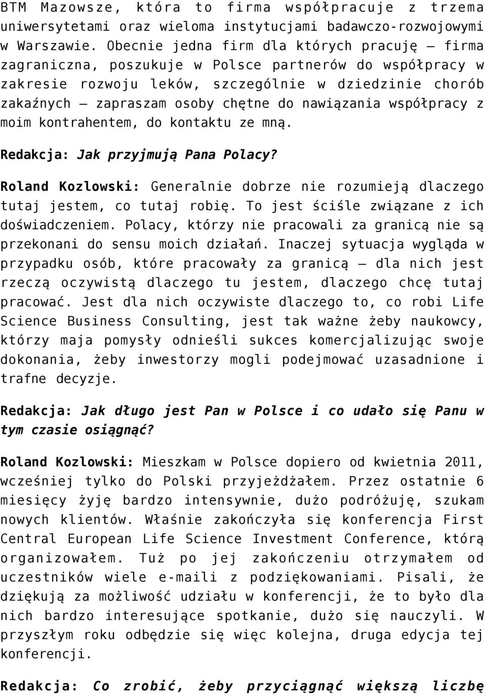 nawiązania współpracy z moim kontrahentem, do kontaktu ze mną. Redakcja: Jak przyjmują Pana Polacy? Roland Kozlowski: Generalnie dobrze nie rozumieją dlaczego tutaj jestem, co tutaj robię.