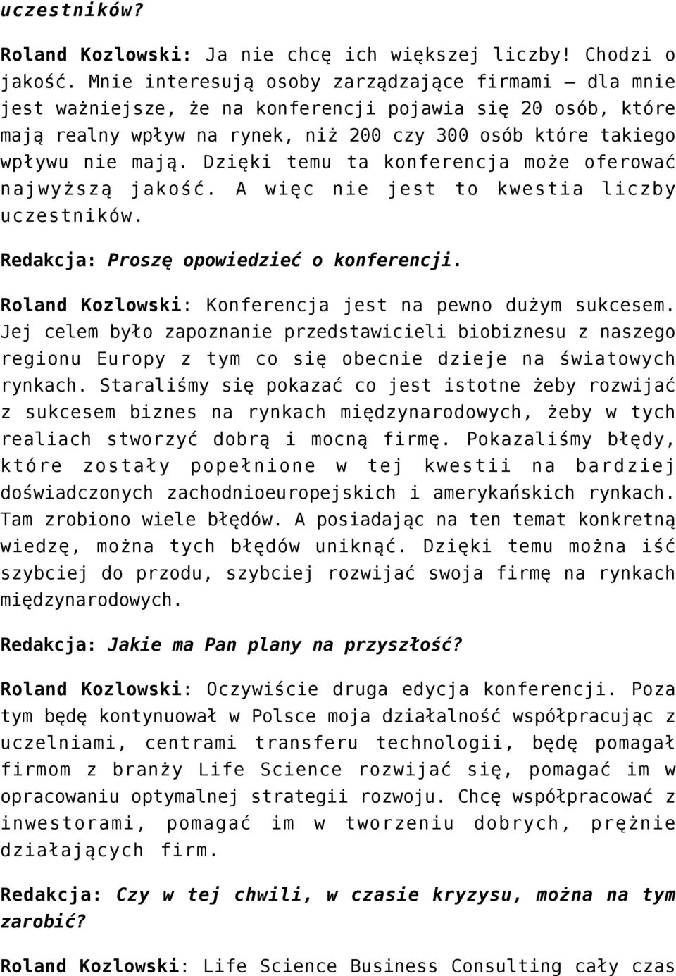 Dzięki temu ta konferencja może oferować najwyższą jakość. A więc nie jest to kwestia liczby uczestników. Redakcja: Proszę opowiedzieć o konferencji.