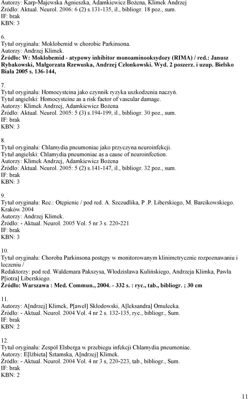 Bielsko Biała 2005 s. 136-144, 7. Tytuł oryginału: Homocysteina jako czynnik ryzyka uszkodzenia naczyń. Tytuł angielski: Homocysteine as a risk factor of vascular damage.