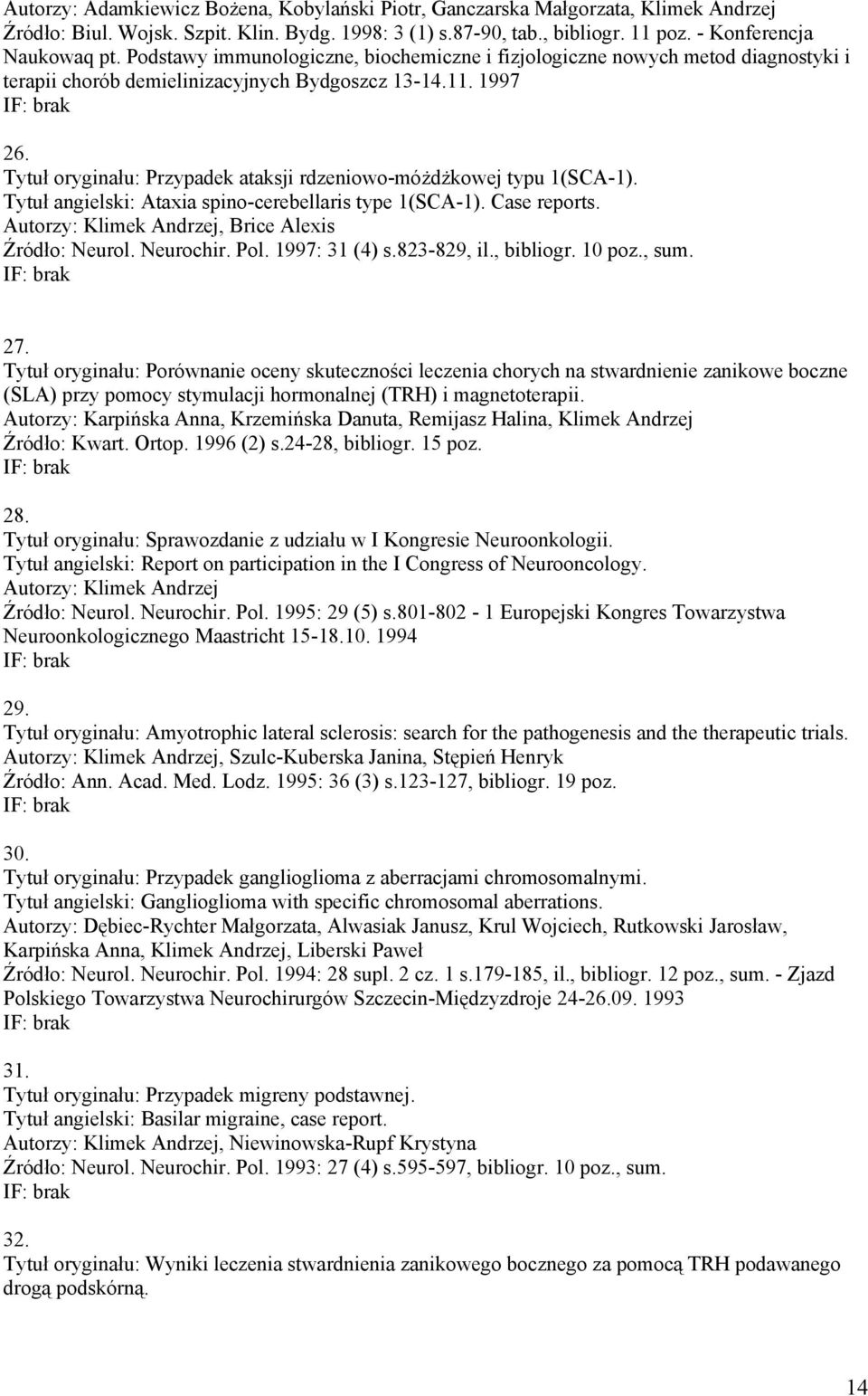 Tytuł oryginału: Przypadek ataksji rdzeniowo-móżdżkowej typu 1(SCA-1). Tytuł angielski: Ataxia spino-cerebellaris type 1(SCA-1). Case reports. Autorzy: Klimek Andrzej, Brice Alexis Źródło: Neurol.