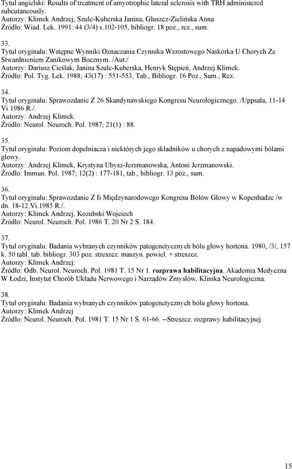 / Autorzy: Dariusz Cieślak, Janina Szulc-Kuberska, Henryk Stępień, Andrzej Klimek. Źródło: Pol. Tyg. Lek. 1988; 43(17) : 551-553, Tab., Bibliogr. 16 Poz., Sum., Rez. 34.